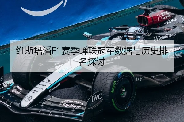 维斯塔潘F1赛季蝉联冠军数据与历史排名探讨